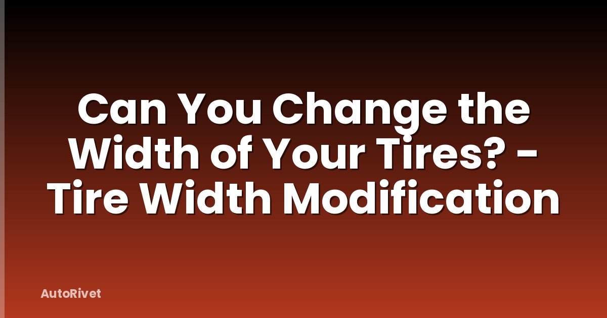 Can You Change the Width of Your Tires? - Tire Width Modification