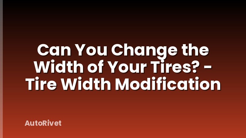 Can You Change the Width of Your Tires? - Tire Width Modification