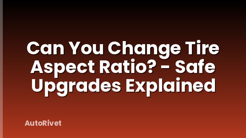 Can You Change Tire Aspect Ratio? - Safe Upgrades Explained