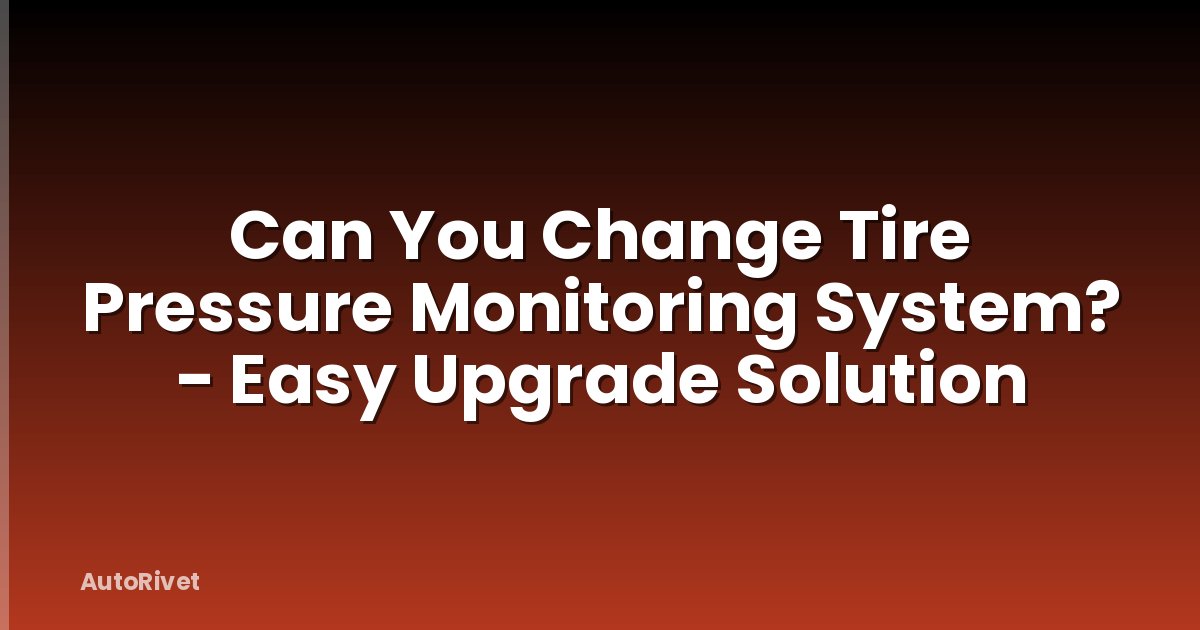 Can You Change Tire Pressure Monitoring System? - Easy Upgrade Solution
