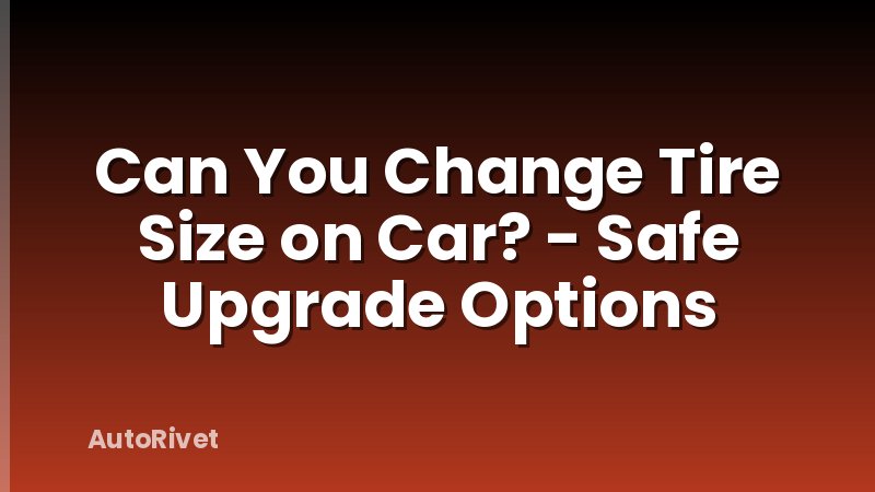 Can You Change Tire Size on Car? - Safe Upgrade Options
