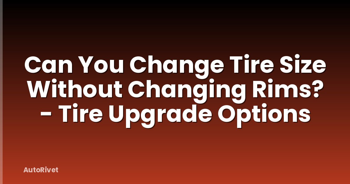 Can You Change Tire Size Without Changing Rims? - Tire Upgrade Options