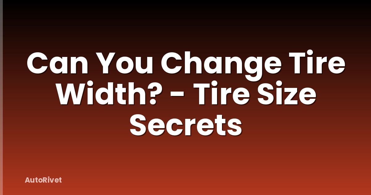 Can You Change Tire Width? - Tire Size Secrets