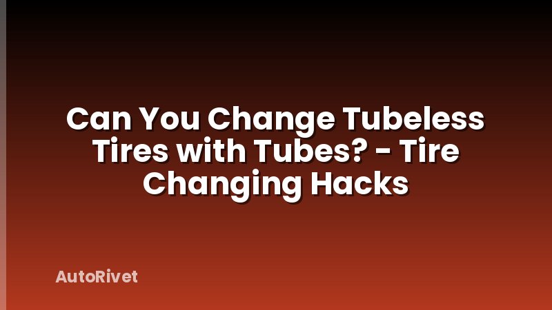 Can You Change Tubeless Tires with Tubes? - Tire Changing Hacks