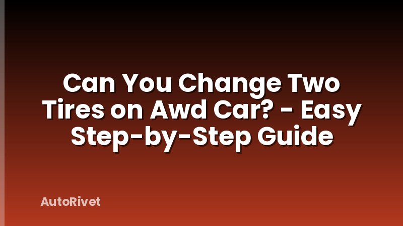 Can You Change Two Tires on Awd Car? - Easy Step-by-Step Guide