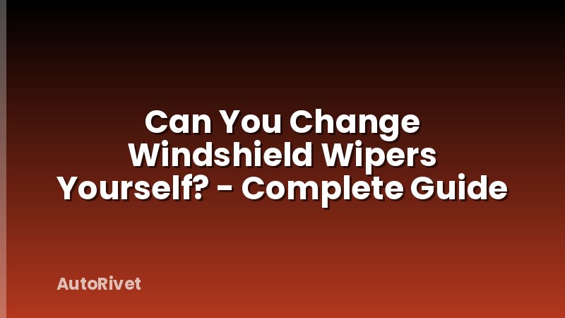 Can You Change Windshield Wipers Yourself? - Complete Guide