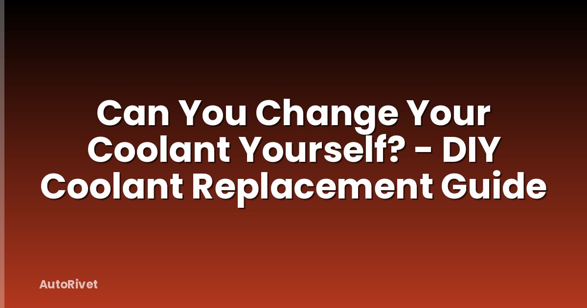 Can You Change Your Coolant Yourself? - DIY Coolant Replacement Guide