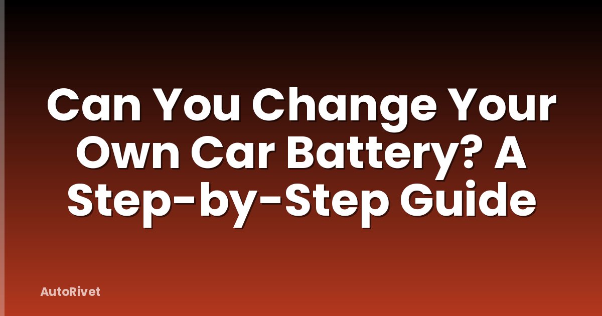 Can You Change Your Own Car Battery? A Step-by-Step Guide