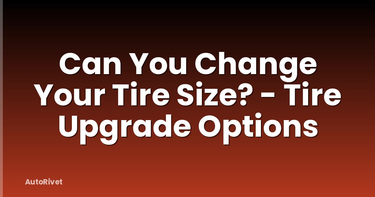 Can You Change Your Tire Size? - Tire Upgrade Options