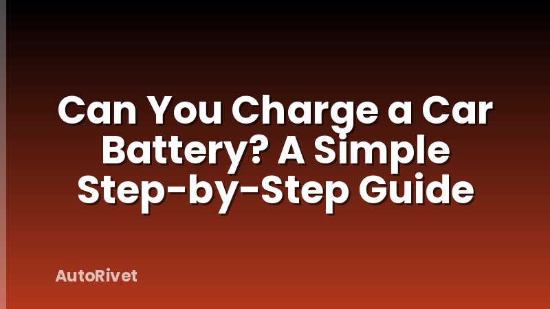 Can You Charge a Car Battery? A Simple Step-by-Step Guide