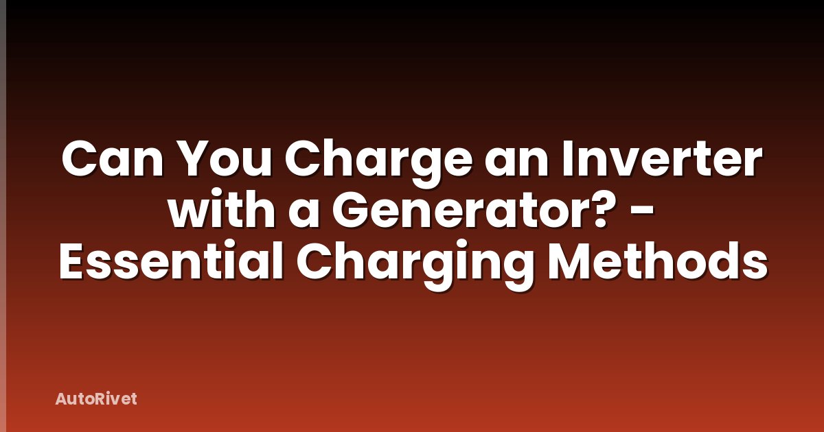 Can You Charge an Inverter with a Generator? - Essential Charging Methods