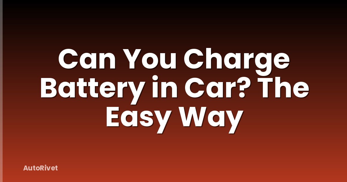 Can You Charge Battery in Car? The Easy Way