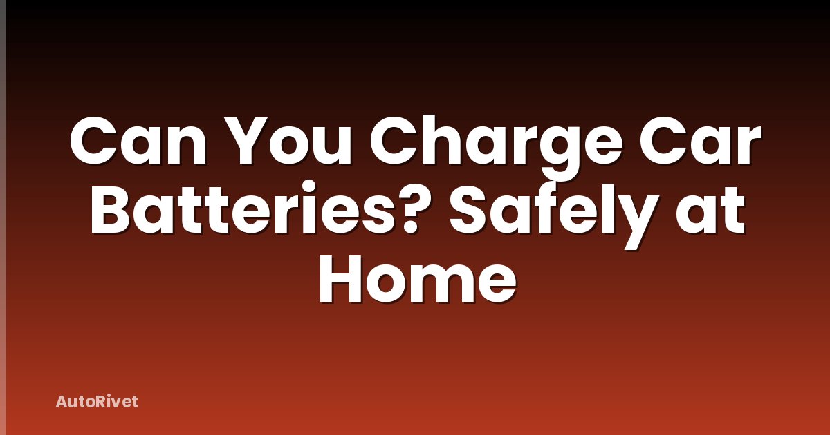 Can You Charge Car Batteries? Safely at Home