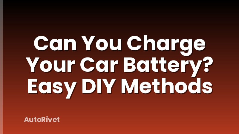 Can You Charge Your Car Battery? Easy DIY Methods