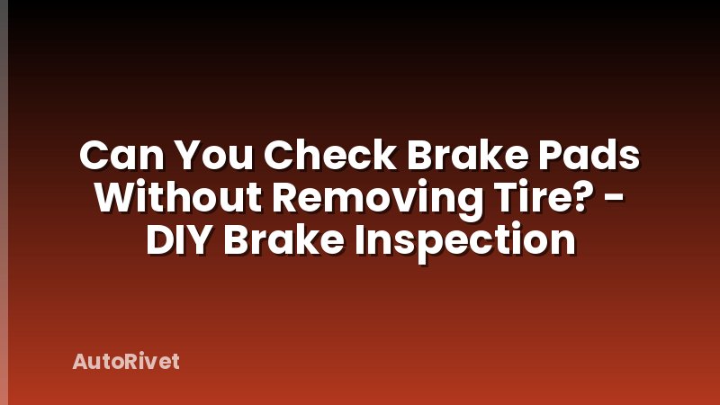 Can You Check Brake Pads Without Removing Tire? - DIY Brake Inspection