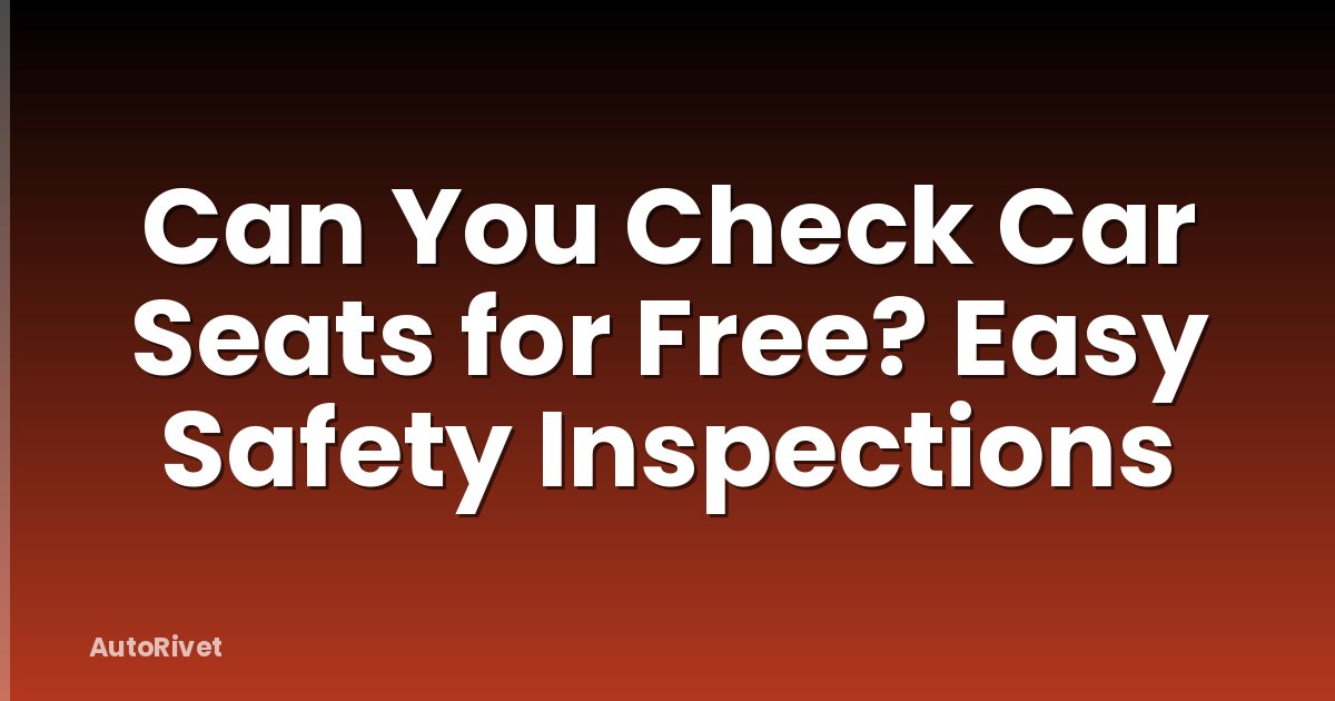 Can You Check Car Seats for Free? Easy Safety Inspections