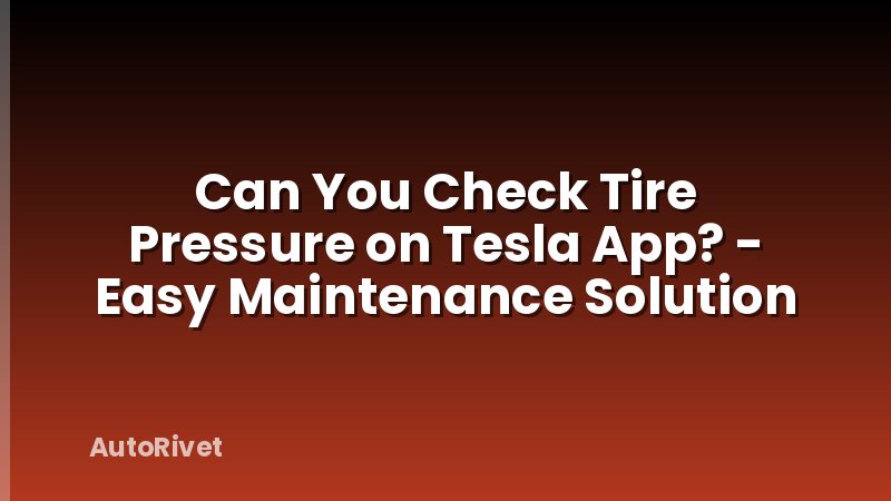 Can You Check Tire Pressure on Tesla App? - Easy Maintenance Solution