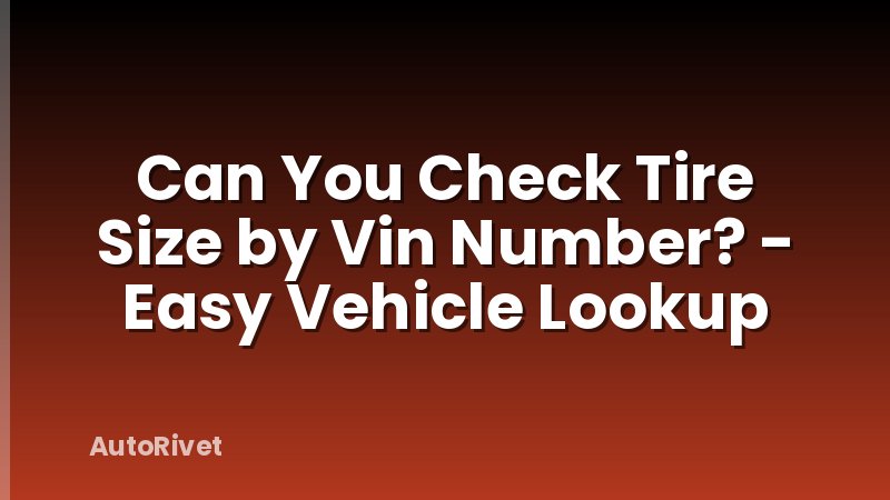 Can You Check Tire Size by Vin Number? - Easy Vehicle Lookup