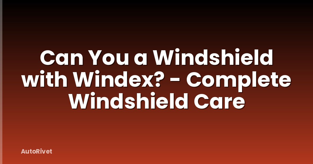Can You a Windshield with Windex? - Complete Windshield Care