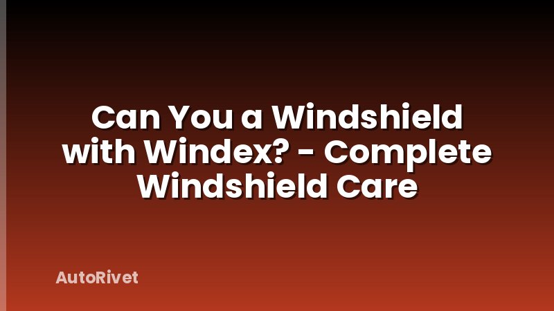 Can You a Windshield with Windex? - Complete Windshield Care