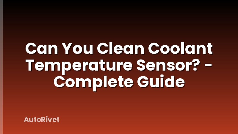 Can You Clean Coolant Temperature Sensor? - Complete Guide