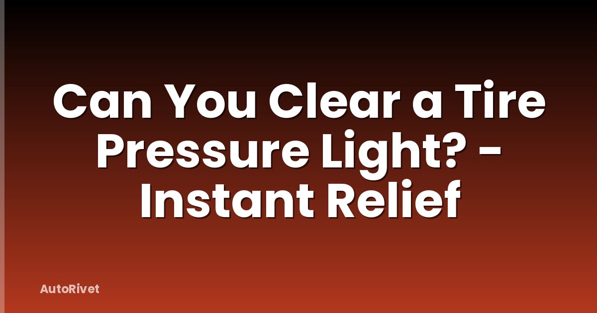 Can You Clear a Tire Pressure Light? - Instant Relief