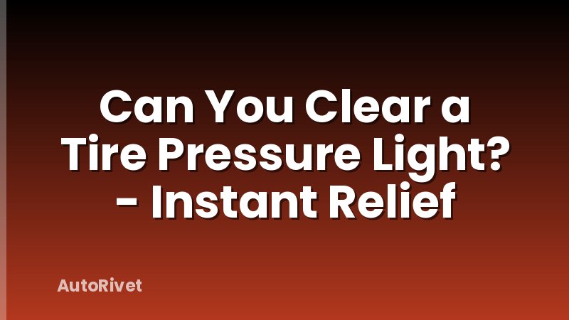 Can You Clear a Tire Pressure Light? - Instant Relief