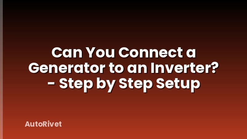 Can You Connect a Generator to an Inverter? - Step by Step Setup
