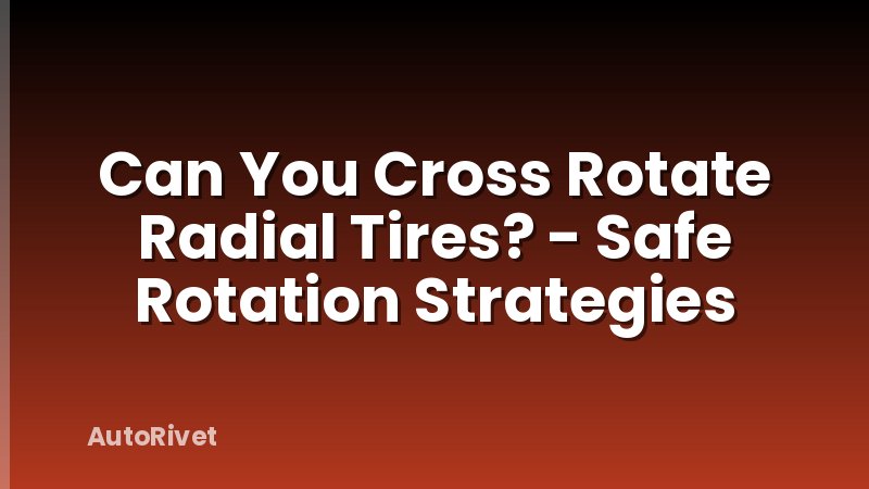 Can You Cross Rotate Radial Tires? - Safe Rotation Strategies