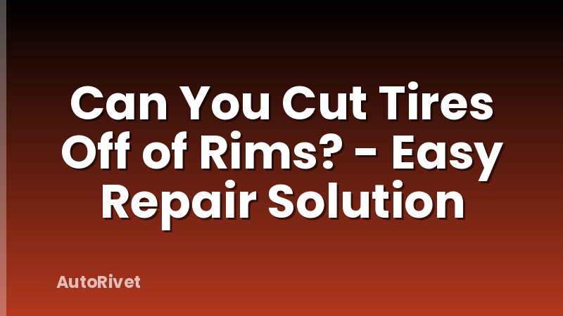 Can You Cut Tires Off of Rims? - Easy Repair Solution