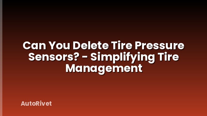 Can You Delete Tire Pressure Sensors? - Simplifying Tire Management