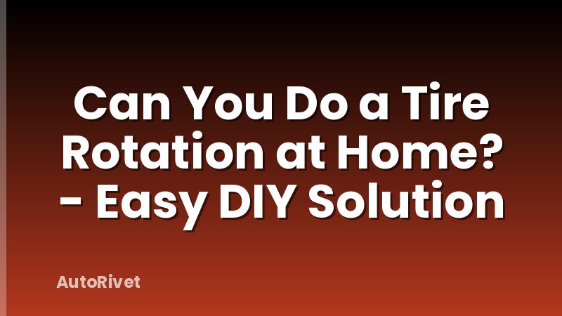 Can You Do a Tire Rotation at Home? - Easy DIY Solution
