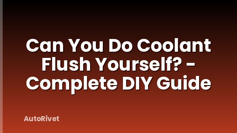 Can You Do Coolant Flush Yourself? - Complete DIY Guide