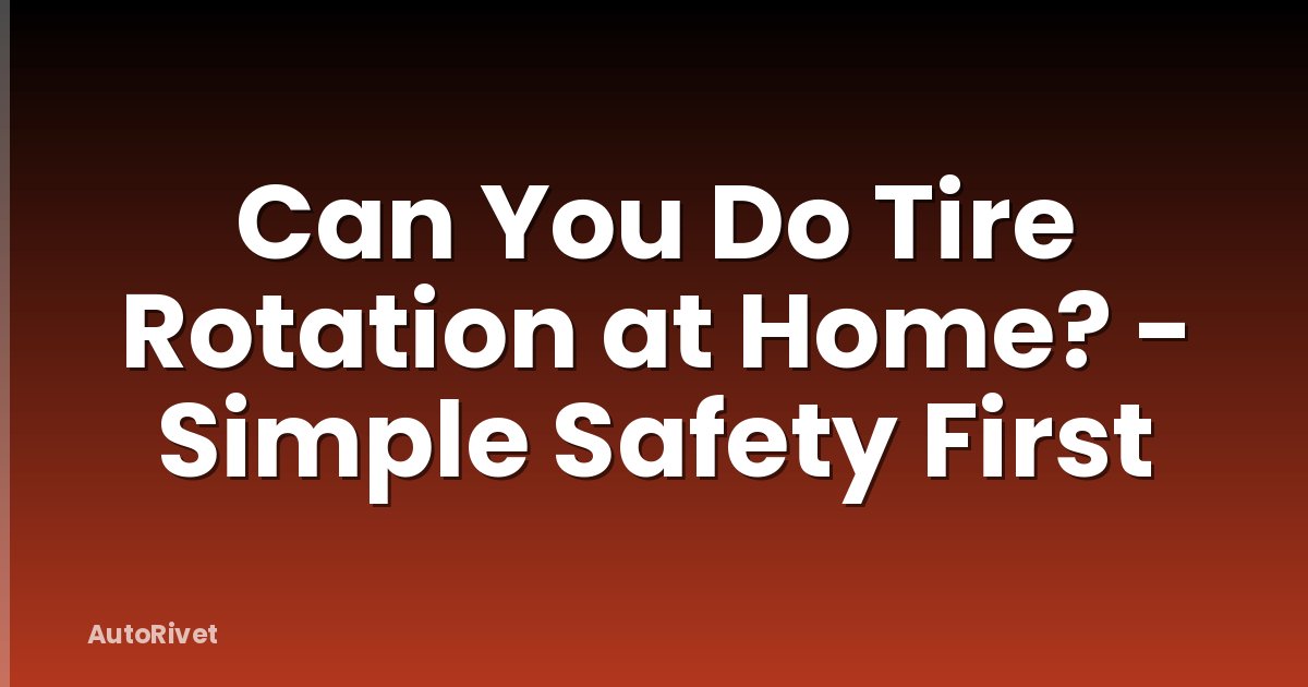 Can You Do Tire Rotation at Home? - Simple Safety First