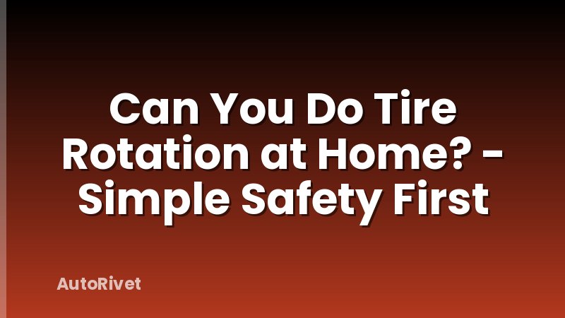 Can You Do Tire Rotation at Home? - Simple Safety First