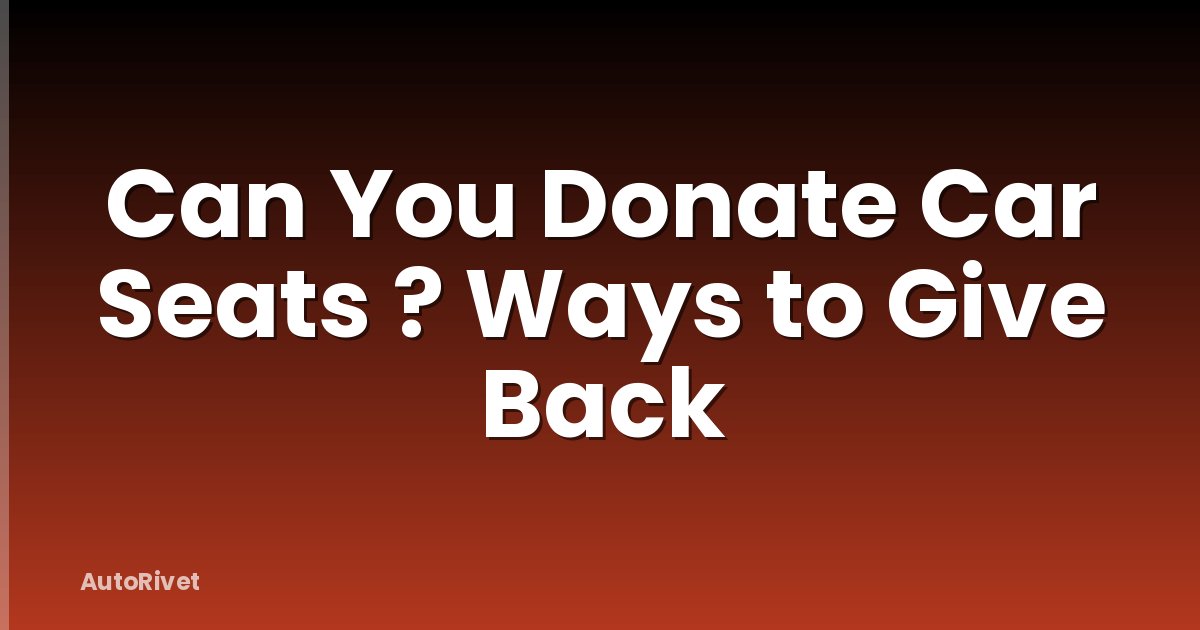 Can You Donate Car Seats ? Ways to Give Back