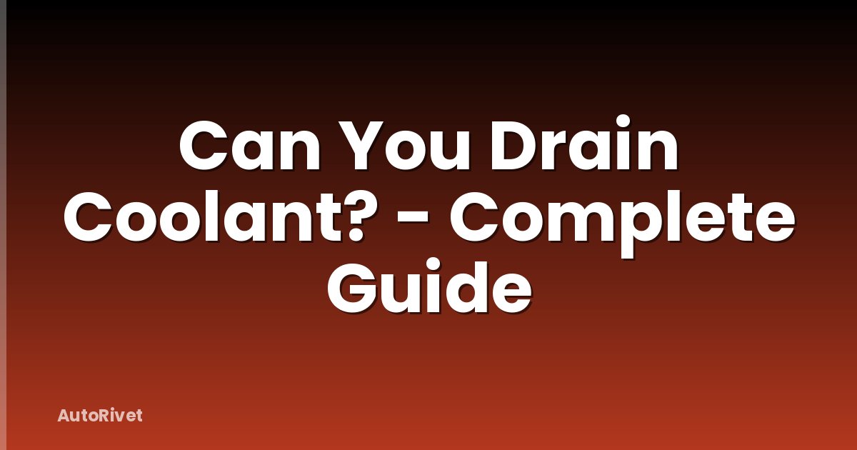 Can You Drain Coolant? - Complete Guide