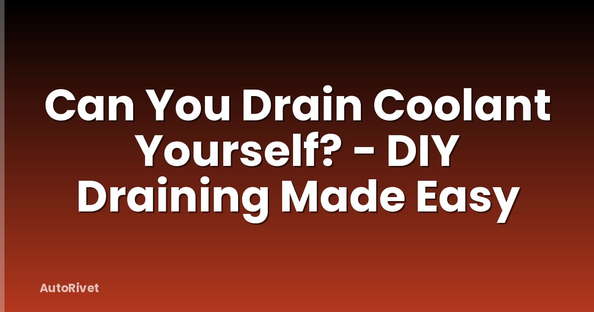 Can You Drain Coolant Yourself? - DIY Draining Made Easy