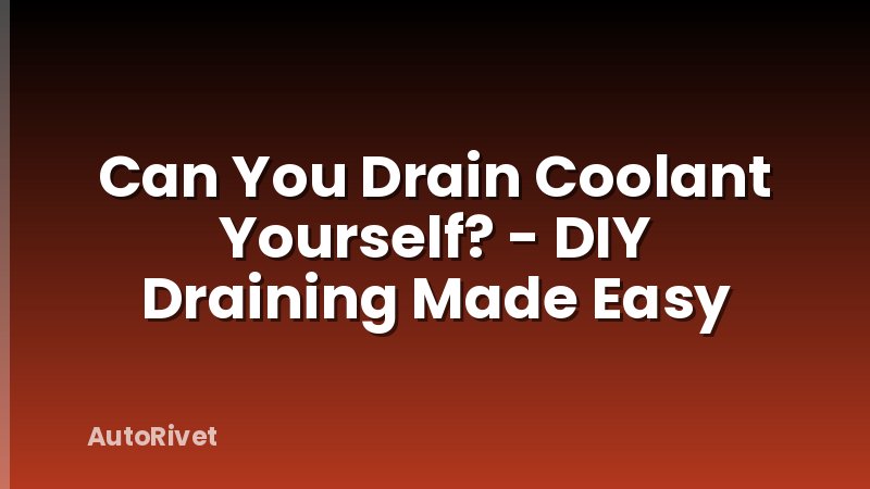 Can You Drain Coolant Yourself? - DIY Draining Made Easy