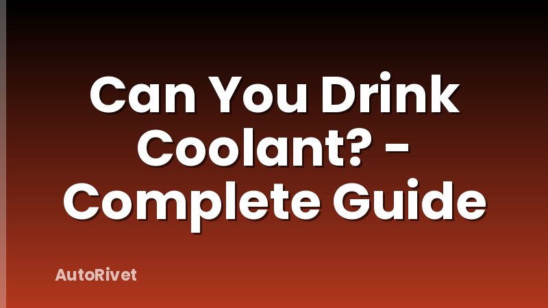 Can You Drink Coolant? - Complete Guide