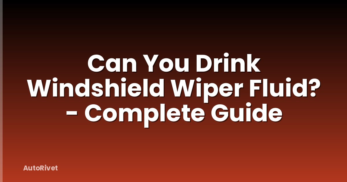 Can You Drink Windshield Wiper Fluid? - Complete Guide