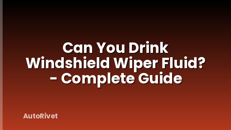 Can You Drink Windshield Wiper Fluid? - Complete Guide