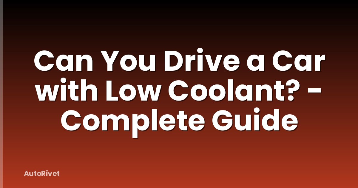 Can You Drive a Car with Low Coolant? - Complete Guide