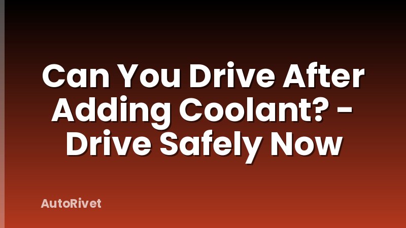 Can You Drive After Adding Coolant? - Drive Safely Now