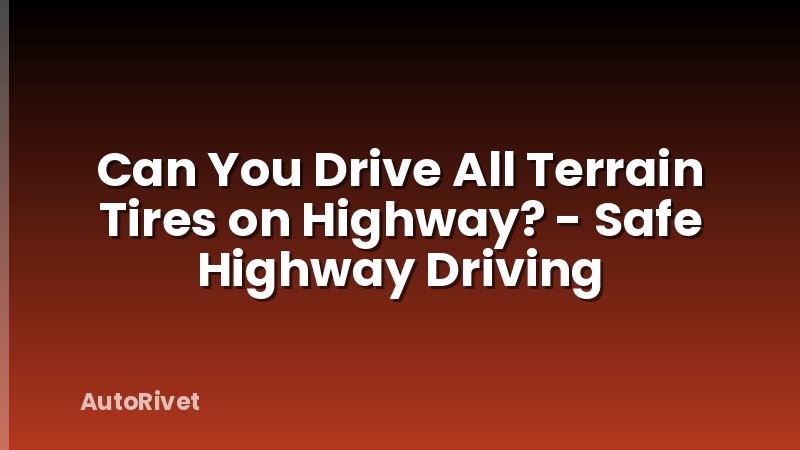 Can You Drive All Terrain Tires on Highway? - Safe Highway Driving