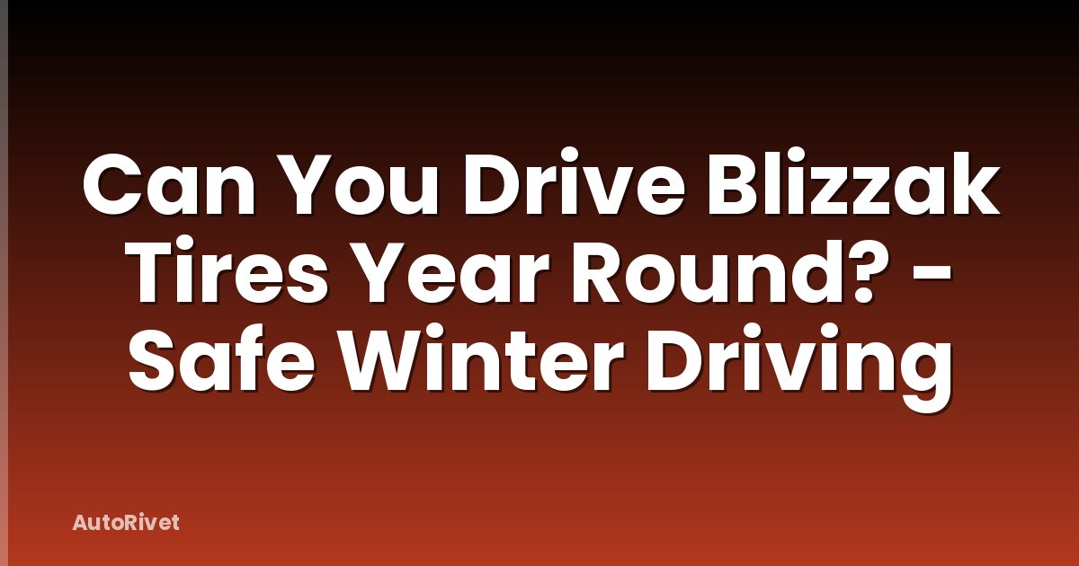 Can You Drive Blizzak Tires Year Round? - Safe Winter Driving