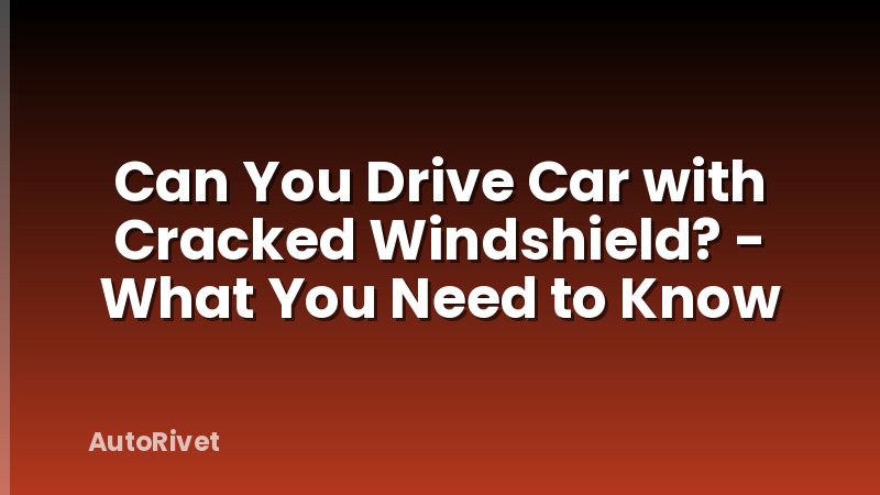 Can You Drive Car with Cracked Windshield? - What You Need to Know