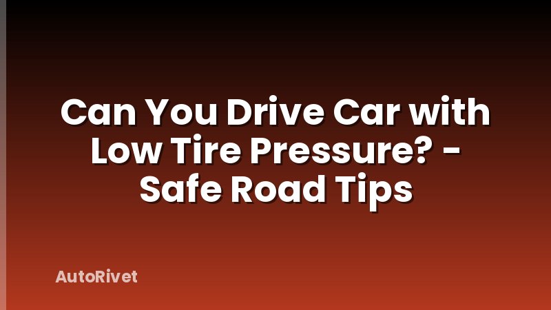 Can You Drive Car with Low Tire Pressure? - Safe Road Tips