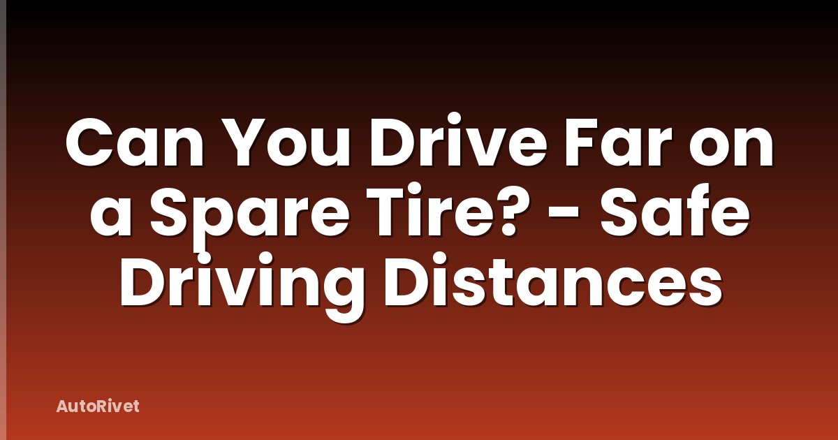 Can You Drive Far on a Spare Tire? - Safe Driving Distances