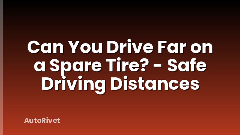 Can You Drive Far on a Spare Tire? - Safe Driving Distances